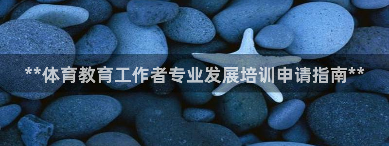 焦点娱乐app下载安装方式最新：**体育教育工作者专