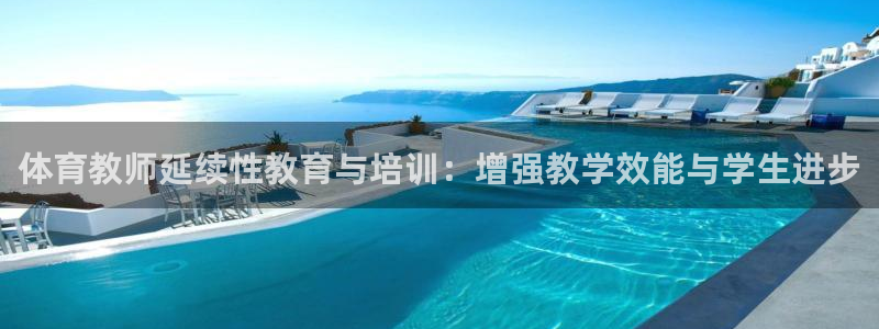 焦点娱乐平台是正规的吗：体育教师延续性教育与培训：增