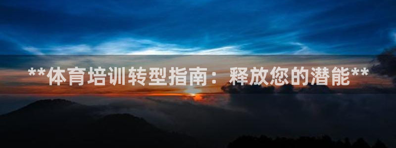 焦点娱乐传媒有限公司：**体育培训转型指南：释放您的