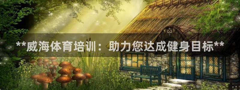 焦点娱乐平台总代理开户：**威海体育培训：助力您达成