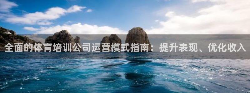 焦点娱乐官方网站入口下载安装：全面的体育培训公司运营