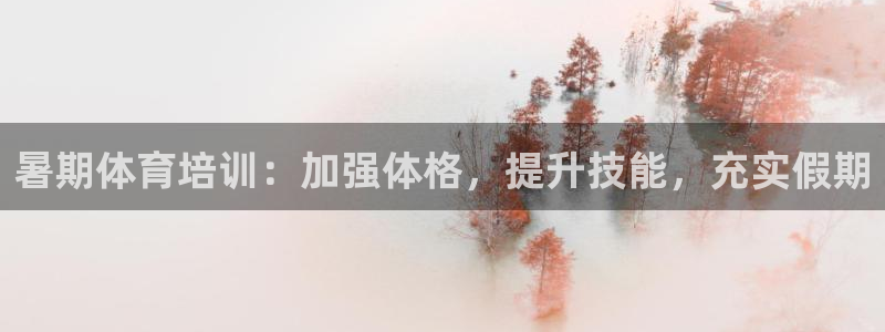 焦点娱乐门徒娱乐骗局：暑期体育培训：加强体格，提升技