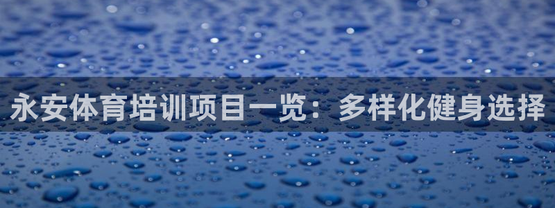 焦点娱乐app下载安装苹果：永安体育培训项目一览：多