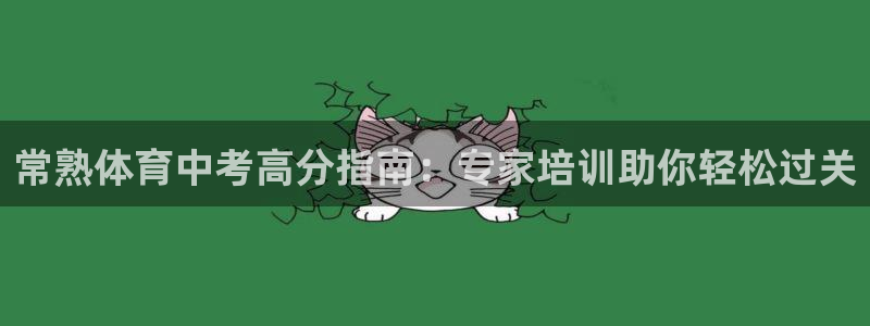 焦点娱乐平台西7O777：常熟体育中考高分指南：专家培训助你