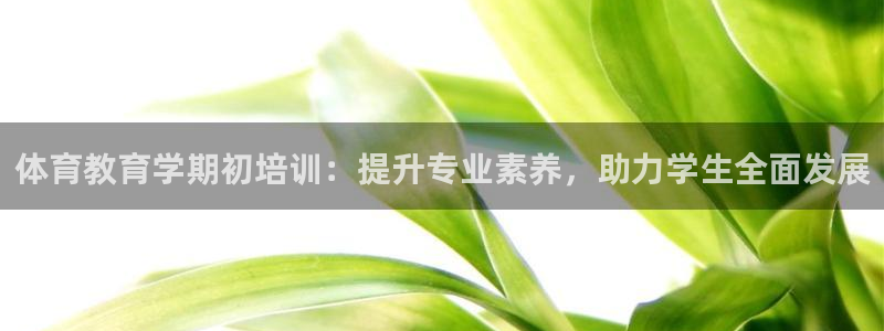 焦点娱乐官网首页下载手机版：体育教育学期初培训：提升