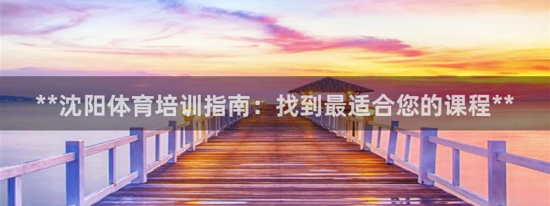 焦点娱乐下载手机版安装：**沈阳体育培训指南：找到最适合您的