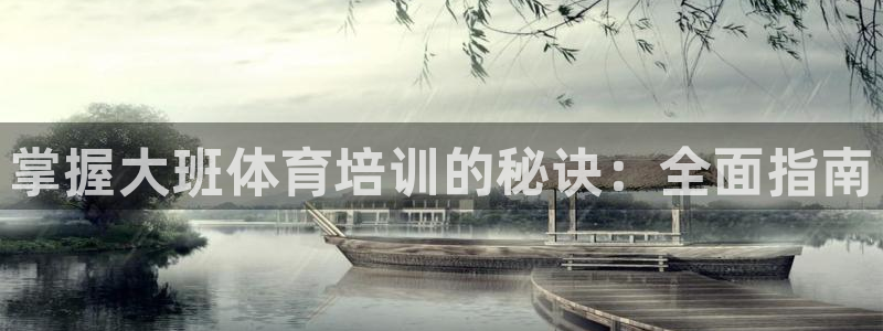 焦点娱乐平台西7O777：掌握大班体育培训的秘诀：全