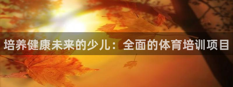 焦点娱乐平台是正规的吗安全吗：培养健康未来的少儿：全