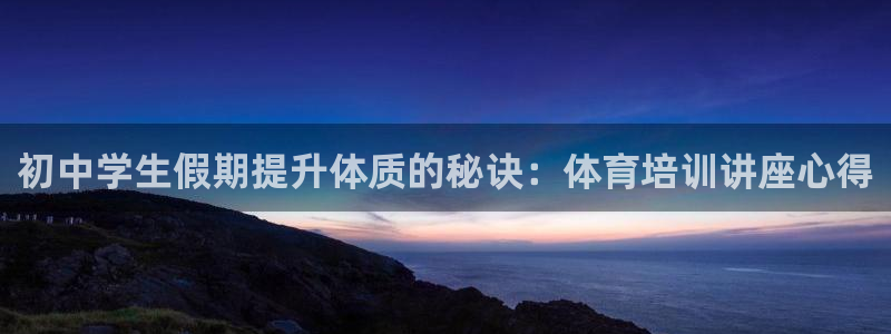 焦点娱乐平台是正规的吗知乎文章：初中学生假期提升体质