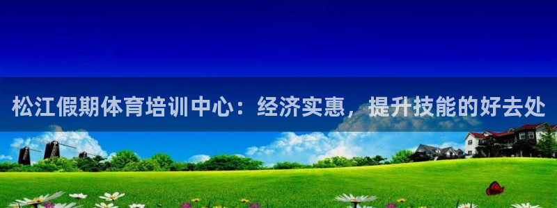 焦点娱乐传媒有限公司官网电话：松江假期体育培训中心：