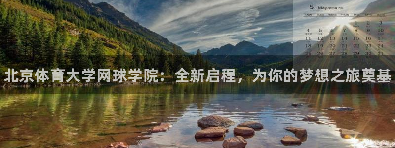 焦点娱乐软件版本区别：北京体育大学网球学院：全新启程，为你的