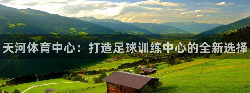 焦点娱乐官方网站入口下载手机版：天河体育中心：打造足